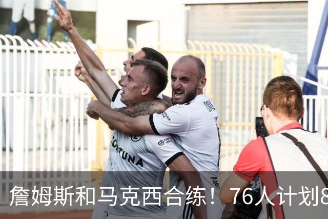詹姆斯和马克西合练！76人计划8月举行迷你训练营