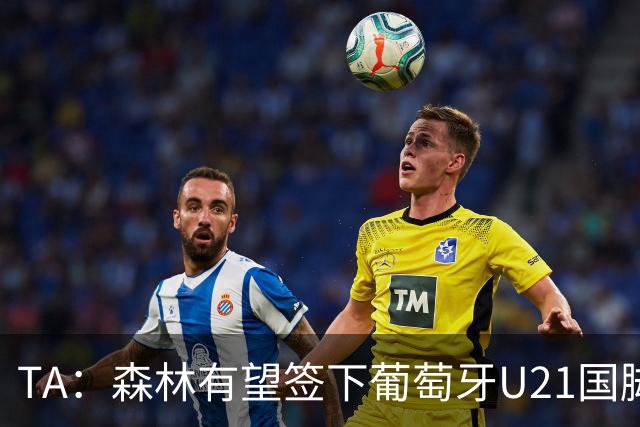 TA：森林有望签下葡萄牙U21国脚古斯塔沃-萨，后租至奥林匹亚科斯